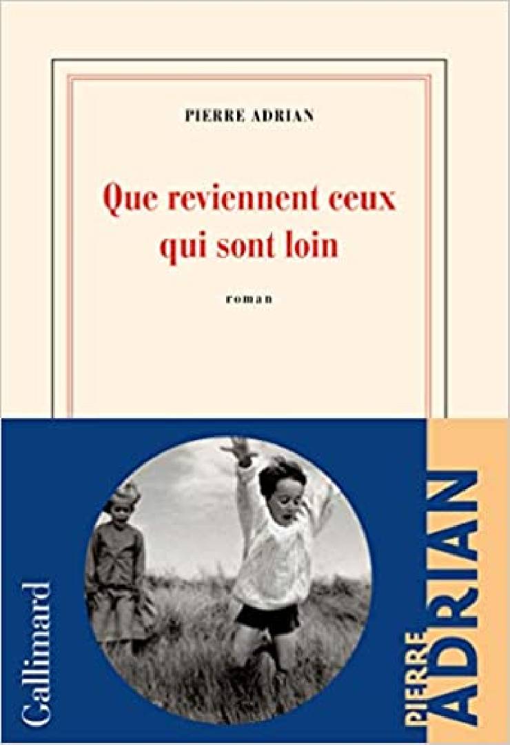 RENCONTRE avec Pierre ADRIAN le 11 DECEMBRE 2022 à 16H00 QUE REVIENNENT CEUX QUI SONT LOIN Eds Gallimard